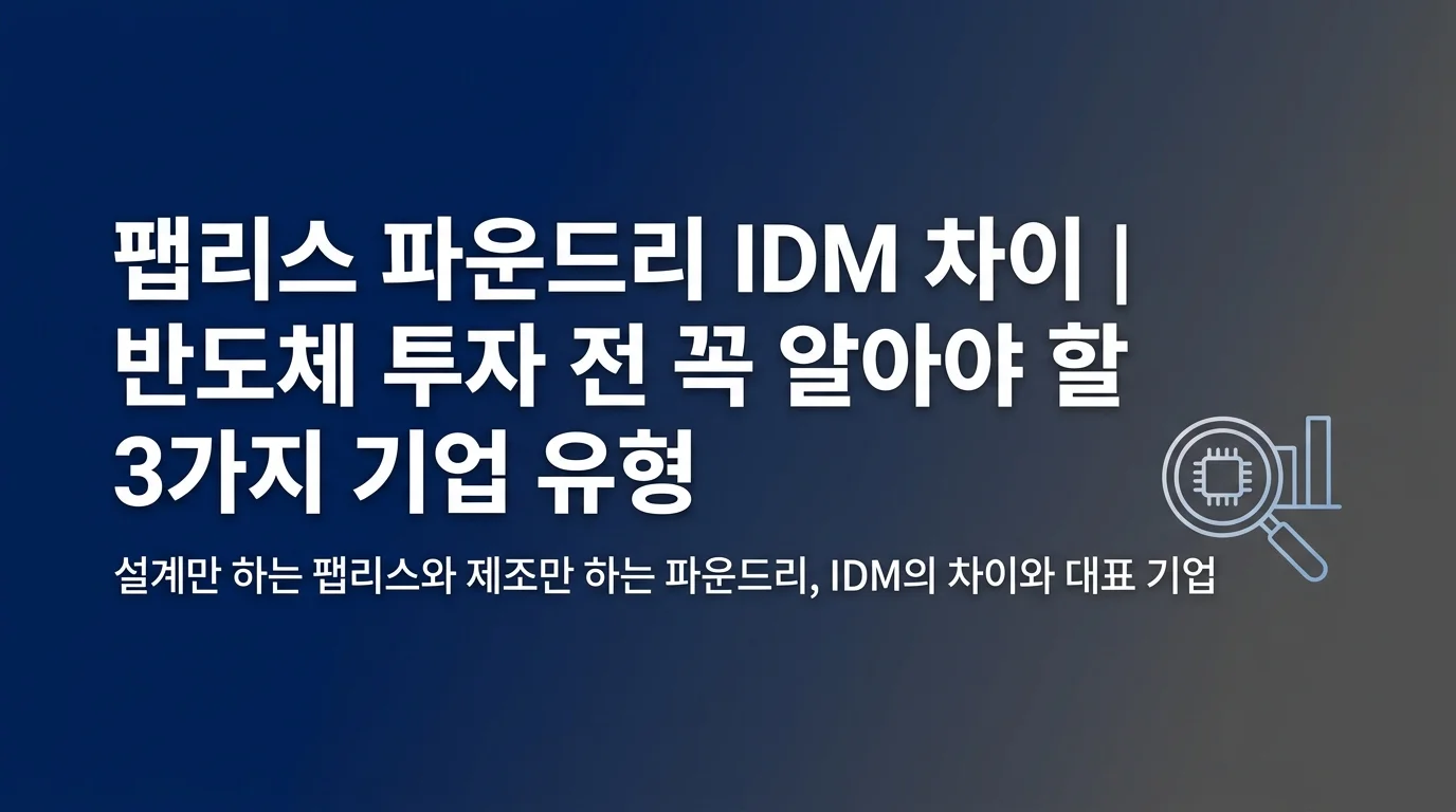 팹리스 파운드리 IDM 차이 | 반도체 투자 전 꼭 알아야 할 3가지 기업 유형